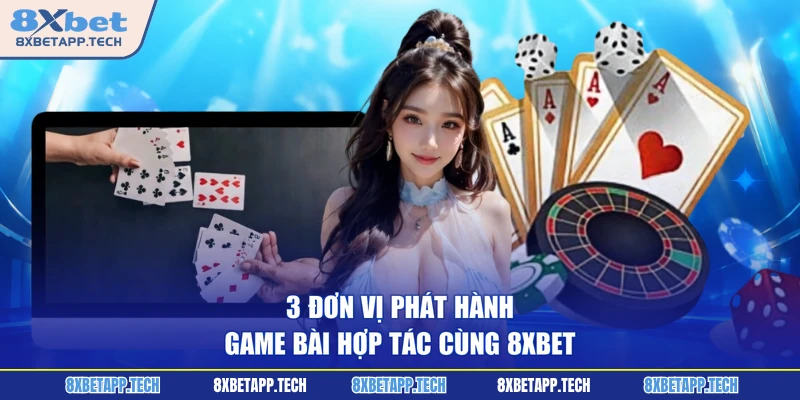 3 đơn vị phát hành game bài hợp tác cùng 8XBET