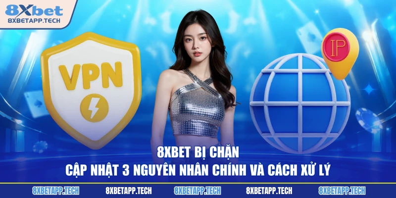 8XBET Bị Chặn - Cập Nhật 3 Nguyên Nhân Chính Và Cách Xử Lý