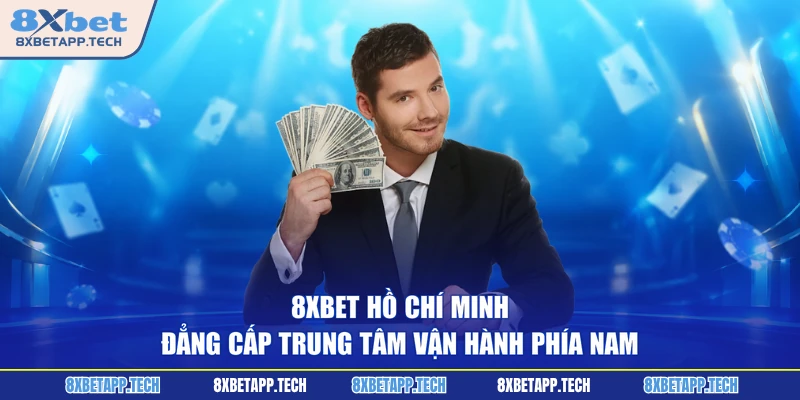 8XBET Hồ Chí Minh - Đẳng Cấp Trung Tâm Vận Hành Phía Nam