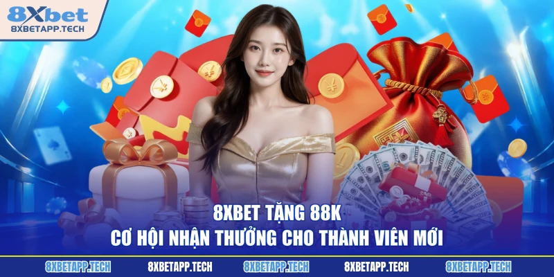 8XBET Tặng 88K - Cơ Hội Nhận Thưởng Cho Thành Viên Mới