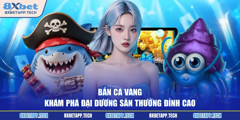 Bắn Cá Vàng - Khám Phá Đại Dương Săn Thưởng Đỉnh Cao