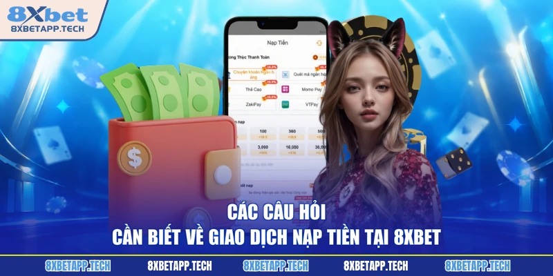 Các câu hỏi cần biết về giao dịch nạp tiền tại 8XBET 