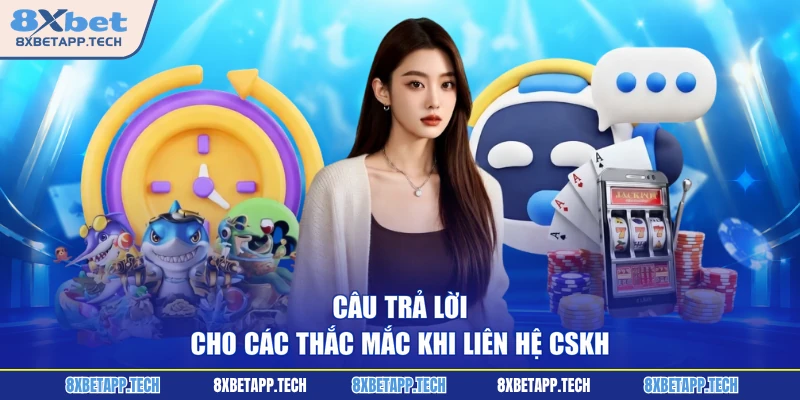 Câu trả lời cho các thắc mắc khi liên hệ CSKH