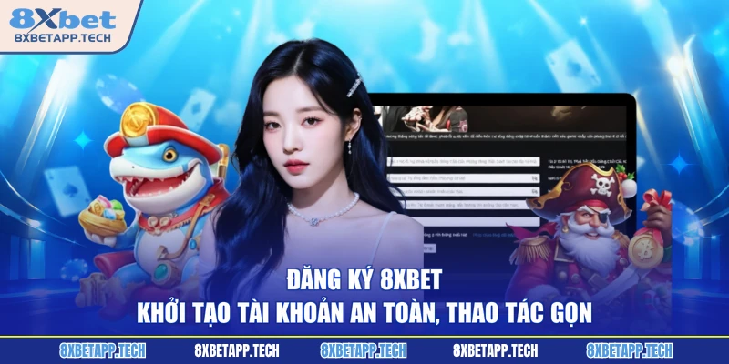 Đăng Ký 8XBET - Khởi Tạo Tài Khoản An Toàn, Thao Tác Gọn