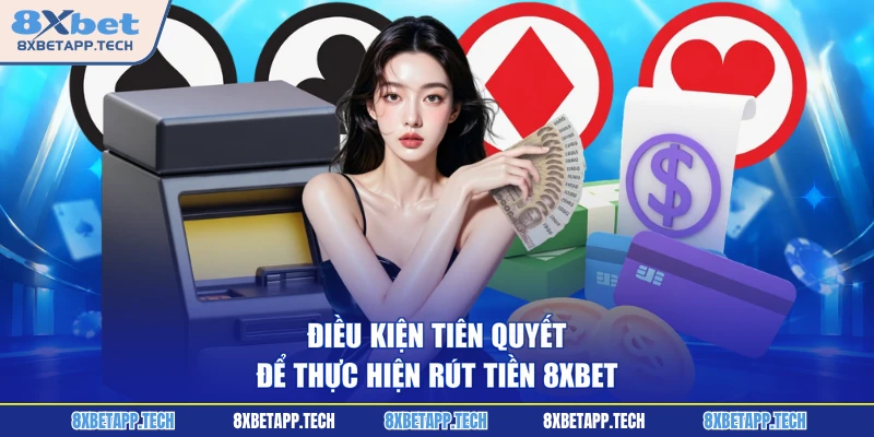 Điều kiện tiên quyết để thực hiện rút tiền 8XBET