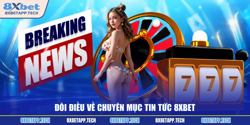Đôi điều về chuyên mục tin tức 8XBET