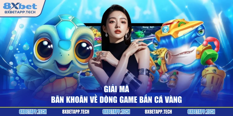 Giải mã băn khoăn về dòng game bắn cá vàng