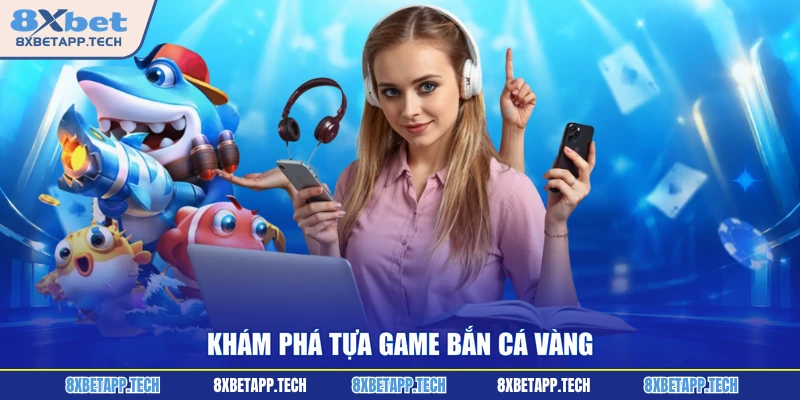 Khám phá tựa game bắn cá vàng