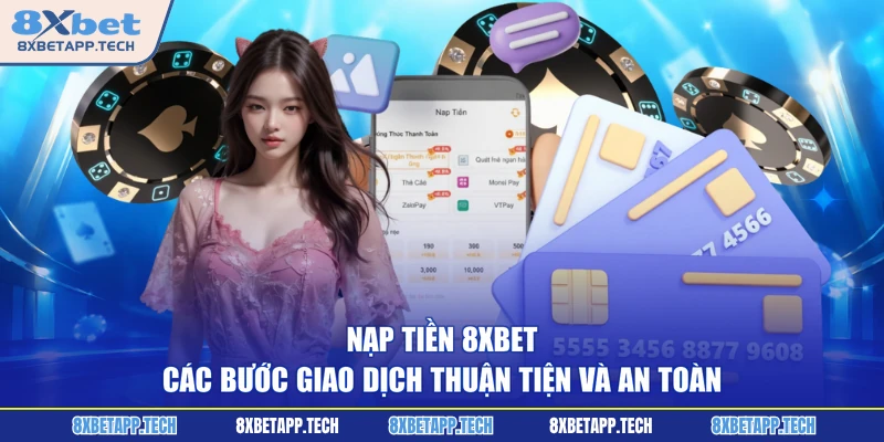 Nạp Tiền 8XBET - Các Bước Giao Dịch Thuận Tiện Và An Toàn