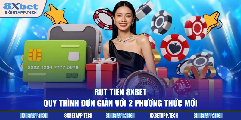 Rút Tiền 8XBET - Quy Trình Đơn Giản Với 2 Phương Thức Mới