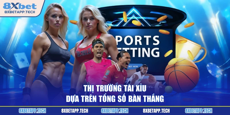 Thị trường Tài Xỉu dựa trên tổng số bàn thắng