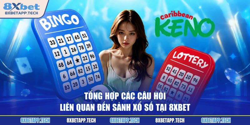 Tổng hợp các câu hỏi liên quan đến sảnh xổ số tại 8XBET